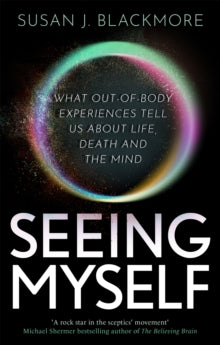 Seeing Myself: What Out-of-body Experiences Tell Us About Life, Death and the Mind - Susan Blackmore (Paperback) 17-09-2020 