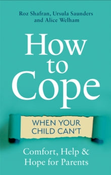 How to Cope When Your Child Can't: Comfort, Help and Hope for Parents - Roz Shafran; Ursula Saunders; Alice Welham (Paperback) 24-02-2022 