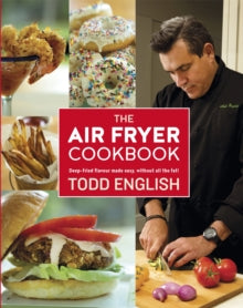 The Air Fryer Cookbook: Deep-Fried Flavour Made Easy, Without All the Fat! - Todd English (Paperback) 08-12-2016 