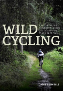 Wild Cycling  Wild Cycling: A pocket guide to 50 great rides off the beaten track in Britain - Chris Sidwells (Paperback) 07-09-2017 