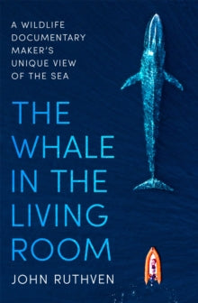 The Whale in the Living Room: A Wildlife Documentary Maker's Unique View of the Sea - John Ruthven (Paperback) 02-06-2022 