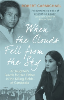 When the Clouds Fell from the Sky: A Daughter's Search for Her Father in the Killing Fields of Cambodia - Robert Carmichael (Paperback) 04-11-2021 