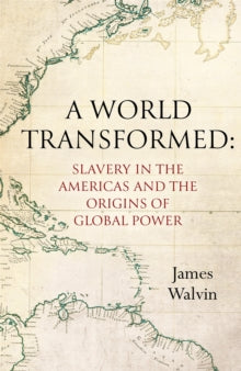 A World Transformed: Slavery in the Americas and the Origins of Global Power - Professor James Walvin (Hardback) 10-03-2022 