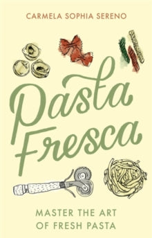 Pasta Fresca: Master the Art of Fresh Pasta - Carmela Sophia Sereno (Paperback) 13-10-2022 