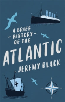 Brief Histories  A Brief History of the Atlantic - Jeremy Black (Paperback) 02-06-2022 