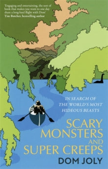 Scary Monsters and Super Creeps: In Search of the World's Most Hideous Beasts - Dom Joly (Paperback) 02-09-2021 