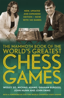 Mammoth Books  The Mammoth Book of the World's Greatest Chess Games .: New, updated and expanded edition - now with 145 games - Wesley So; Michael Adams; Graham Burgess; Dr John Nunn; John Emms; Vishy Anand (Paperback) 05-08-2021 
