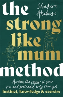 The Strong Like Mum Method: Awaken the power of your pre and postnatal body through instinct, knowledge and exercise - Shakira Akabusi (Paperback) 26-05-2022 