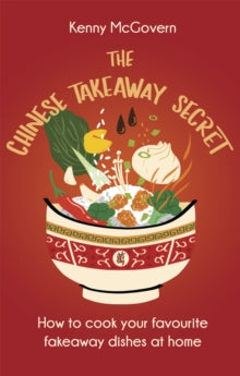 The Takeaway Secret  The Chinese Takeaway Secret: How to Cook Your Favourite Fakeaway Dishes at Home - Kenny McGovern (Paperback) 09-06-2022 
