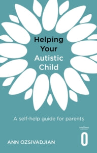 Helping Your Child  Helping Your Autistic Child: A self-help guide for parents - Ann Ozsivadjian (Paperback) 26-10-2023 