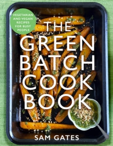 The Green Batch Cook Book: Vegetarian and Vegan Recipes for Busy People - Sam Gates (Paperback) 10-03-2022 