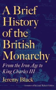 A Brief History of the British Monarchy: From the Iron Age to King Charles III - Jeremy Black (Hardback) 20-10-2022 