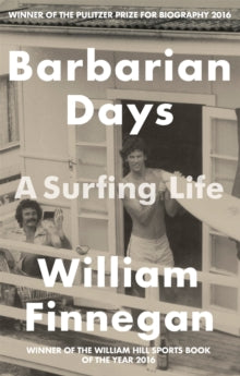 Barbarian Days: A Surfing Life - William Finnegan (Paperback) 10-05-2016 Winner of Pulitzer Prize for Biography 2016 (UK). Short-listed for Cross Sports Book Awards General Outstanding Sports Writing 2016 (UK) and William Hill Sports Book of the Year