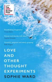 Love and Other Thought Experiments: Longlisted for the Booker Prize 2020 - Sophie Ward (Paperback) 06-08-2020 Long-listed for Desmond Elliott Prize 2020 (UK) and The Booker Prize 2020 (UK).