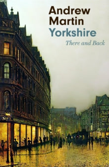 Yorkshire: There and Back - Andrew Martin (Hardback) 05-05-2022 