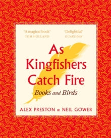 As Kingfishers Catch Fire: Birds & Books - Alex Preston; Neil Gower (Paperback) 26-09-2019 Short-listed for Books Are My Bag 'Most Beautiful Book of the Year Award' 2017 (UK).