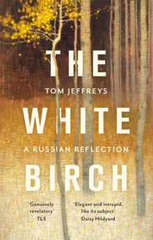 The White Birch: A Russian Reflection - Tom Jeffreys (Paperback) 02-06-2022 