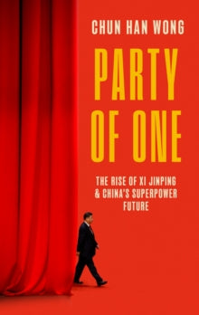 Party of One: The Rise of Xi Jinping and China's Superpower Future - Chun Han Wong (Hardback) 24-10-2023 