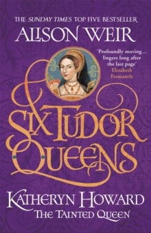 Six Tudor Queens  Six Tudor Queens: Katheryn Howard, The Tainted Queen: Six Tudor Queens 5 - Alison Weir (Paperback) 04-02-2021 