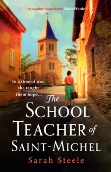 The Schoolteacher of Saint-Michel: inspired by real acts of resistance, a heartrending story of one woman's courage in WW2 - Sarah Steele (Paperback) 17-03-2022 