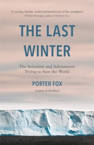 The Last Winter: The Scientists and Adventurers Trying to Save the World - Porter Fox (Hardback) 18-11-2021 