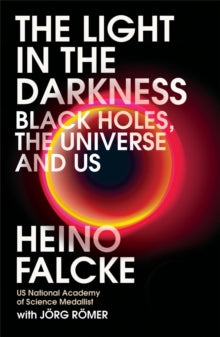 Light in the Darkness: Black Holes, The Universe and Us - Professor Heino Falcke; Joerg Roemer (Paperback) 09-06-2022 