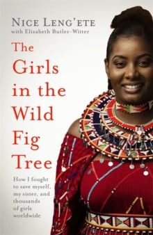 The Girls in the Wild Fig Tree: How One  Girl Fought to Save Herself, Her Sister and Thousands of Girls Worldwide - Nice Leng'ete (Hardback) 14-09-2021 