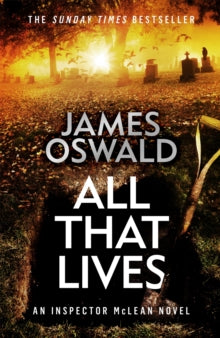 The Inspector McLean Series  All That Lives: the gripping new thriller from the Sunday Times bestselling author - James Oswald (Hardback) 17-02-2022 
