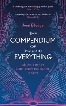 The Compendium of (Not Quite) Everything: All the Facts You Didn't Know You Wanted to Know - Jonn Elledge (Hardback) 16-09-2021 