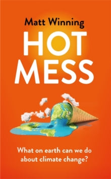 Hot Mess: What on earth can we do about climate change? - Matt Winning (Hardback) 11-11-2021 