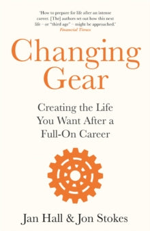 Changing Gear: Creating the Life You Want After a Full On Career - Jan Hall; Jon Stokes (Paperback) 14-04-2022 