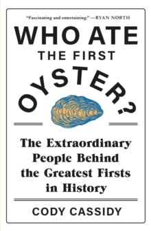 Who Ate the First Oyster?: The Extraordinary People Behind the Greatest Firsts in History - Cody Cassidy (Paperback) 06-05-2021 