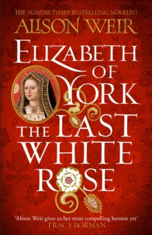 Elizabeth of York: The Last White Rose: Tudor Rose Novel 1 - Alison Weir (Paperback) 16-02-2023 
