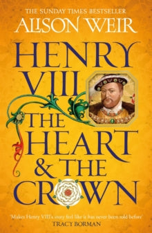 Henry VIII: The Heart and the Crown: 'this novel makes Henry VIII's story feel like it has never been told before' (Tracy Borman) - Alison Weir (Paperback) 18-01-2024 