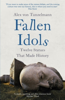Fallen Idols: Twelve Statues That Made History - Alex Von Tunzelmann (Hardback) 08-07-2021 