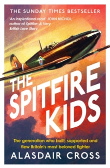 The Spitfire Kids: The generation who built, supported and flew Britain's most beloved fighter - Alasdair Cross; BBC Worldwide (Paperback) 26-05-2022 