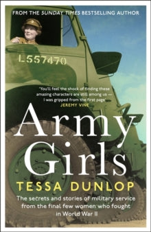 Army Girls: The secrets and stories of military service from the final few women who fought in World War II - Tessa Dunlop (Hardback) 04-11-2021 