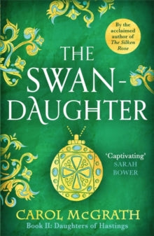 The Daughters of Hastings Trilogy  The Swan-Daughter: The Daughters of Hastings Trilogy - Carol McGrath (Paperback) 16-09-2021 