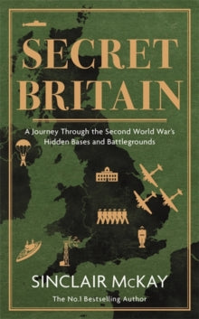 Secret Britain: A journey through the Second World War's hidden bases and battlegrounds - Sinclair McKay (Hardback) 30-09-2021 