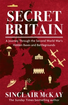 Secret Britain: A journey through the Second World War's hidden bases and battlegrounds - Sinclair McKay (Paperback) 12-05-2022 