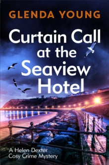 A Helen Dexter Cosy Crime Mystery  Curtain Call at the Seaview Hotel: The stage is set when a killer strikes in this charming, Scarborough-set cosy crime mystery - Glenda Young (Hardback) 12-05-2022 
