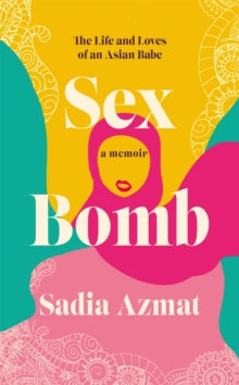 Sex Bomb: The Life and Loves of an Asian Babe - Sadia Azmat (Hardback) 26-05-2022 