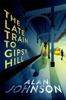 The Late Train to Gipsy Hill: The gripping and fast-paced thriller - Alan Johnson (Hardback) 02-09-2021 