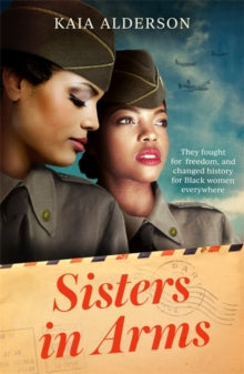 Sisters in Arms: A gripping novel of the courageous Black women who made history in World War Two - inspired by true events - Kaia Alderson (Paperback) 03-08-2021 