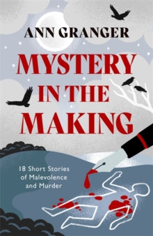 Mystery in the Making: Eighteen short stories of murder, mystery and mayhem - Ann Granger (Hardback) 09-12-2021 