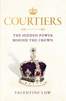 Courtiers: The inside story of the Palace power struggles from the Royal correspondent who revealed the bullying allegations - Valentine Low (Hardback) 06-10-2022 