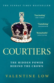 Courtiers: The Sunday Times bestselling inside story of the power behind the crown - Valentine Low (Paperback) 06-07-2023 
