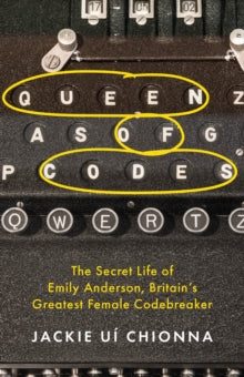 Queen of Codes: The Secret Life of Emily Anderson, Britain's Greatest Female Code Breaker - Dr Jackie Ui Chionna (Hardback) 13-04-2023 