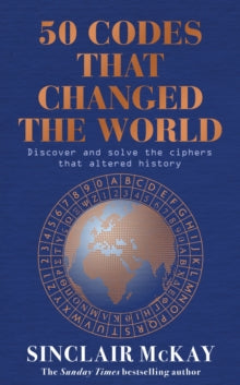 50 Codes that Changed the World: . . . And Your Chance to Solve Them! - Sinclair McKay (Hardback) 13-10-2022 