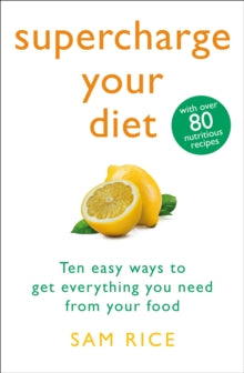 Supercharge Your Diet: Ten Easy Ways to Get Everything You Need From Your Food - Sam Rice (Paperback) 29-12-2022 